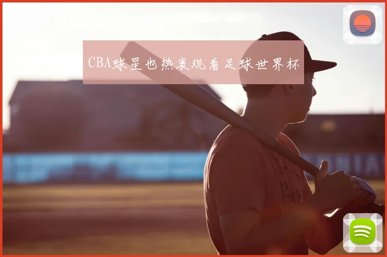 CBA球星也热衷观看足球世界杯